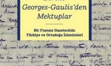 Berthe Georges-Gaulıs’den Mektuplar: Bir Fransız Gazetecinin Türkiye Ve Ortadoğu İzlenimleri
