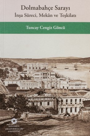Dolmabahçe Sarayı İnşa Süreci, Mekân ve Teşkilatı -- Tuncay Cengiz Göncü