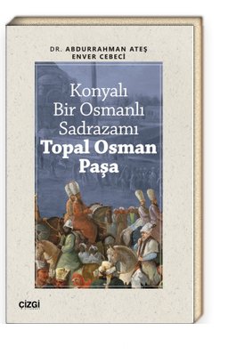 Konyalı Bir Osmanlı Sadrazamı Topal Osman Paşa