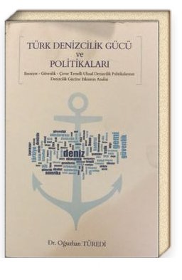 Türk Denizcilik Gücü ve Politikaları Emniyet-Güvenlik-Çevre Temelli Ulusal Denizcilik Politikalarının Denizcilik Gücüne Etkisinin Analizi