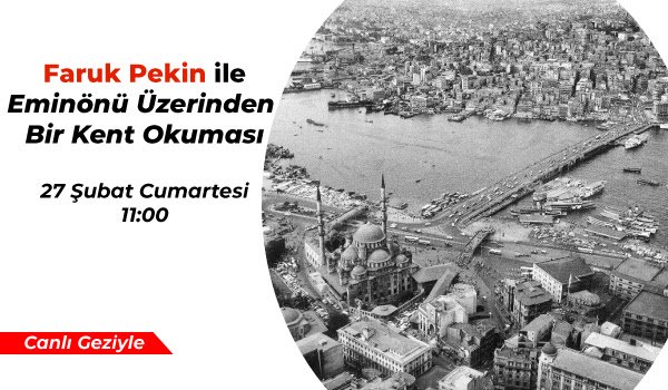 Faruk Pekin ile Eminönü Üzerinden Bir Kent Okuması