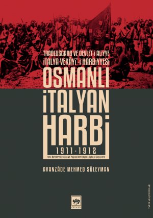 Osmanlı İtalyan Harbi (1911-1912) Trablusgarb ve Devlet-i Aliyye İtalya Vekayi'i Harbiyesi