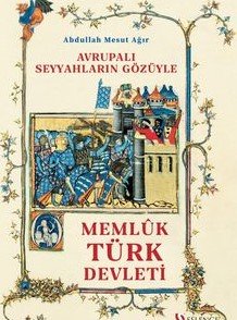 Avrupalı Seyyahların Gözüyle Memlûk Türk Devleti (1250-1517)