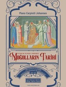 Tatarlar Olarak Andığımız Moğolların Tarihi Bir Papalık Elçisinin Moğolistan Seyahati ve Gözlemleri (1245-1247)