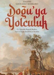Doğu’ya Yolculuk 15. Yüzyılda Kıpçak Bozkırı, İran ve Doğu Anadolu’ya Seyahat