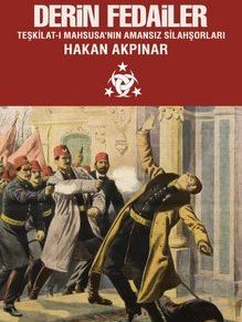 Derin Fedailer Teşkilat-ı Mahsusa’nın Amansız Silahşorları İttihat ve Terakki’nin Perde Arkası