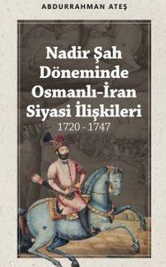 Nadir Şah Döneminde Osmanlı-İran Siyasi İlişkileri (1720 - 1747)