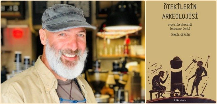 Arkeolog İsmail Gezgin, Ötekilerin Arkeolojisi kitabında ne anlattığını anlattı