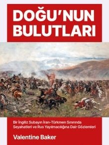 Doğu'nun Bulutları İran-Türkmen Sınırında Seyahatler ve Rus Yayılmacılığına Dair Gözlemler