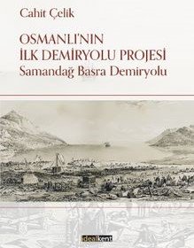 Osmanlı’nın İlk Demiryolu Projesi Samandağ - Basra Demiryolu